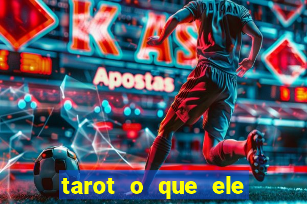 tarot o que ele sente por mim